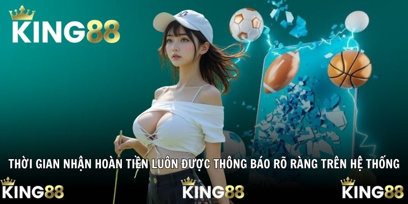 Thời gian nhận hoàn tiền luôn được thông báo rõ ràng trên hệ thống