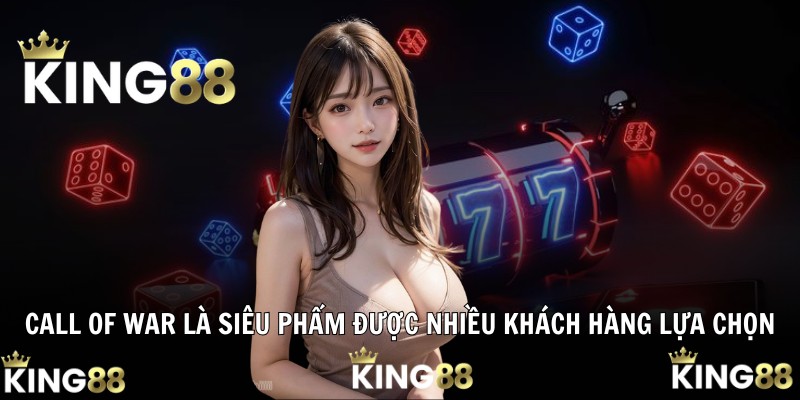 Call of war là siêu phẩm được nhiều khách hàng lựa chọn