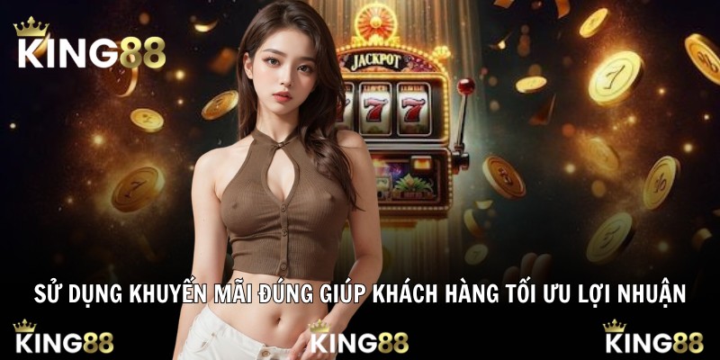 Sử dụng khuyến mãi đúng giúp khách hàng tối ưu lợi nhuận