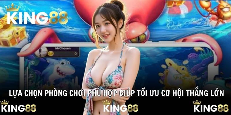 Lựa chọn phòng chơi phù hợp giúp tối ưu cơ hội thắng lớn