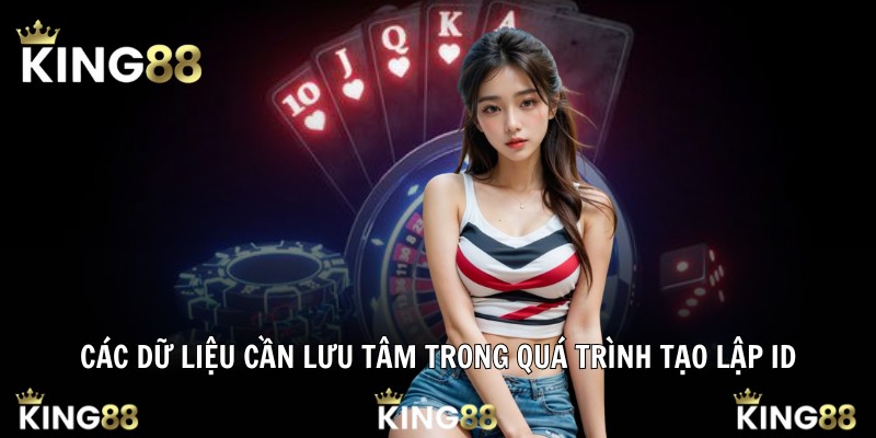 Các dữ liệu cần lưu tâm trong quá trình tạo lập ID