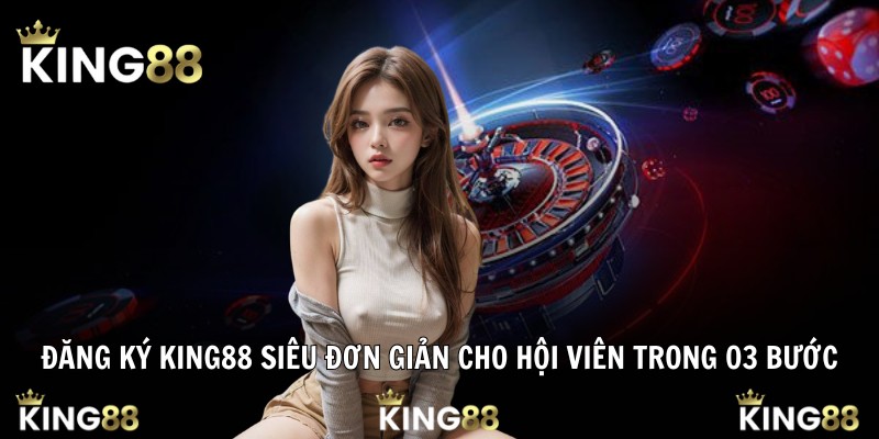 Đăng ký King88 siêu đơn giản cho hội viên trong 03 bước