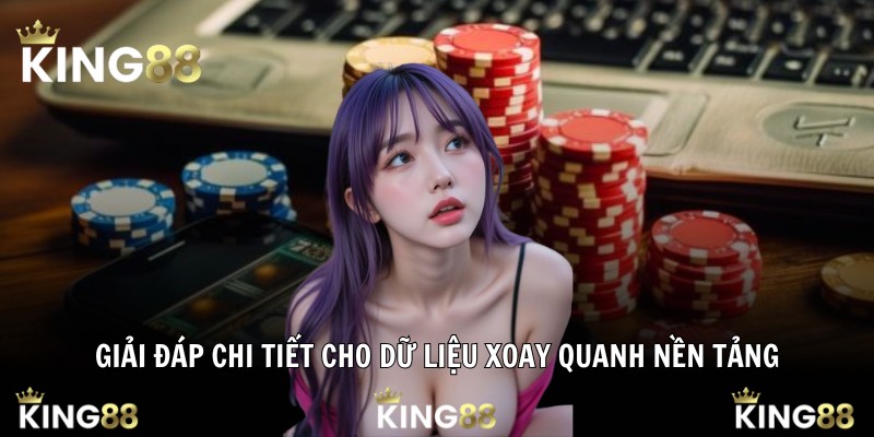 Giải đáp chi tiết cho dữ liệu xoay quanh nền tảng
