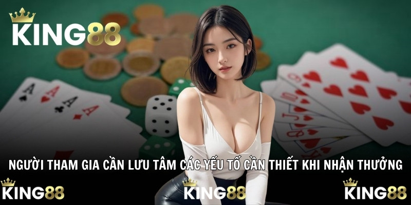 Người tham gia cần lưu tâm các yếu tố cần thiết khi nhận thưởng
