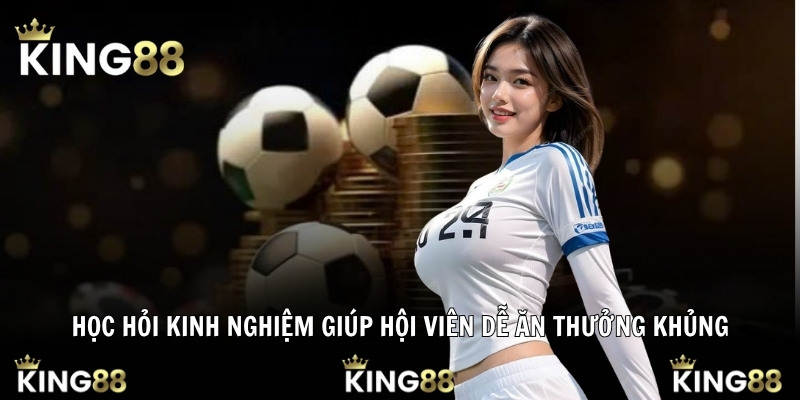 Học hỏi kinh nghiệm giúp hội viên dễ ăn thưởng khủng
