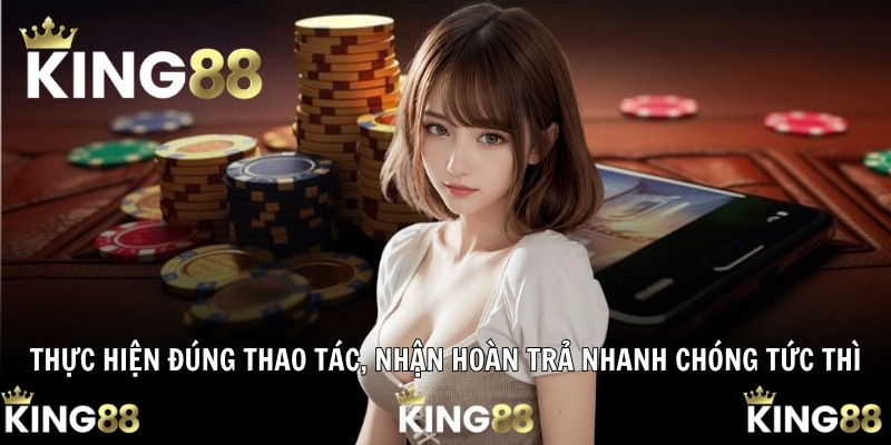 Thực hiện đúng thao tác, nhận hoàn trả nhanh chóng tức thì