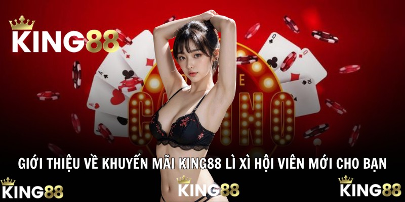 Giới thiệu về khuyến mãi King88 lì xì hội viên mới cho bạn