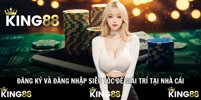 Đăng ký và đăng nhập siêu tốc để giải trí tại nhà cái