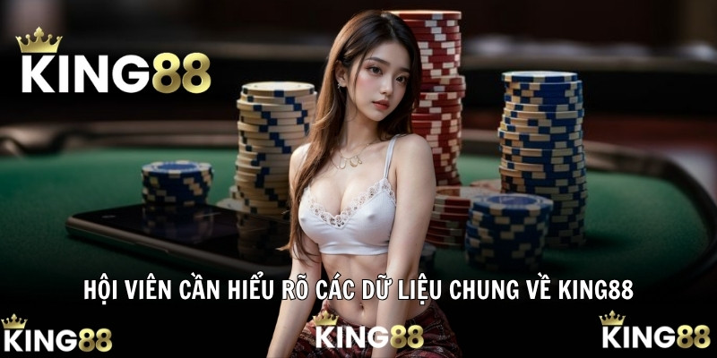 Hội viên cần hiểu rõ các dữ liệu chung về King88