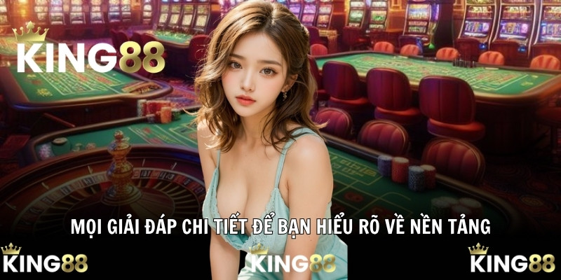 Mọi giải đáp chi tiết để bạn hiểu rõ về nền tảng