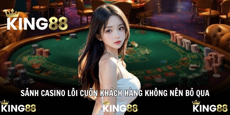 Sảnh casino lôi cuốn khách hàng không nên bỏ qua