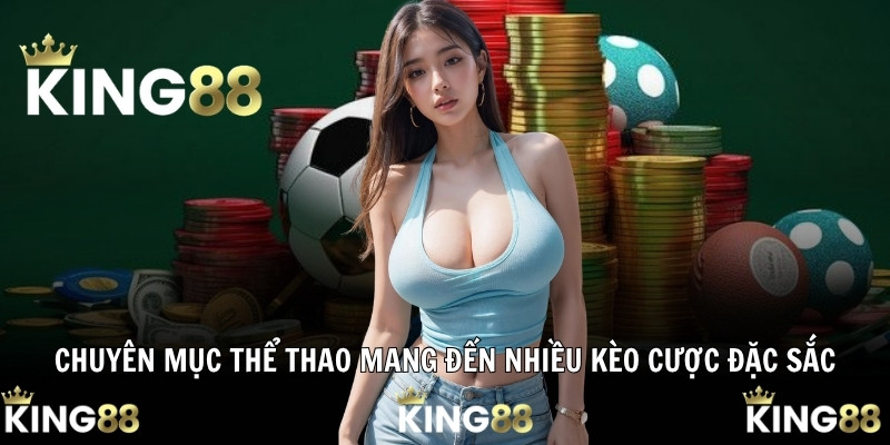 Chuyên mục thể thao mang đến nhiều kèo cược đặc sắc