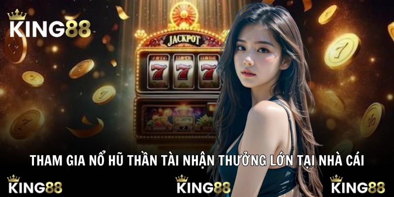 Tham gia Nổ hũ thần tài nhận thưởng lớn tại nhà cái