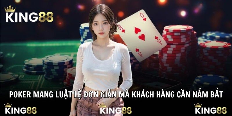 Poker mang luật lệ đơn giản mà khách hàng cần nắm bắt