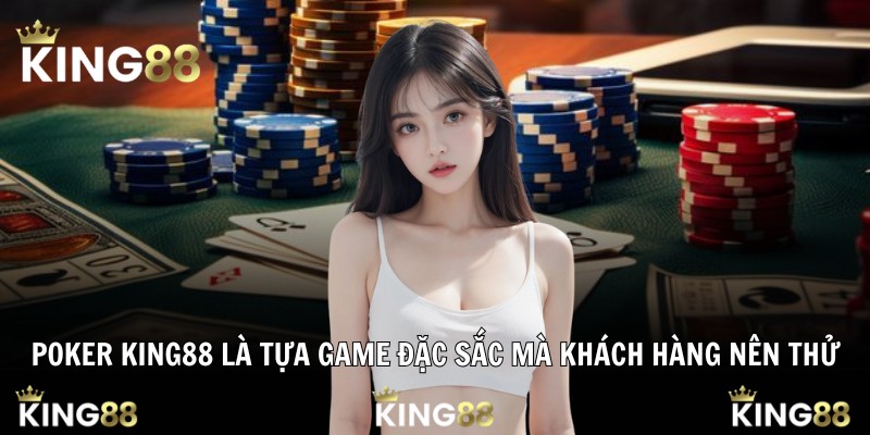 Poker King88 là tựa game đặc sắc mà khách hàng nên thử