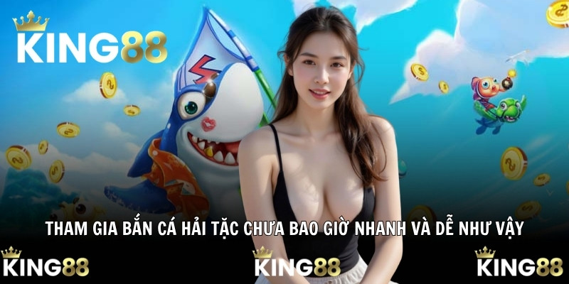 Tham gia bắn cá hải tặc chưa bao giờ nhanh và dễ như vậy