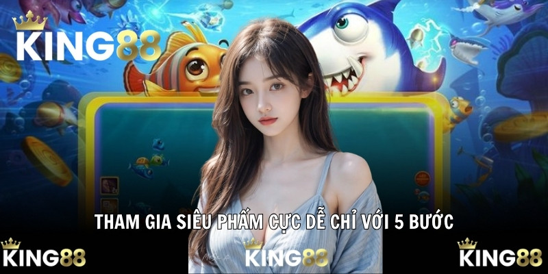 Tham gia siêu phẩm cực dễ chỉ với 5 bước
