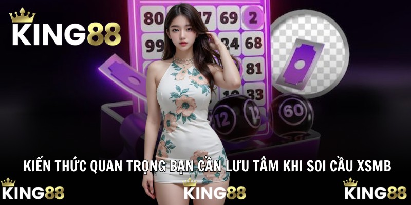 Kiến thức quan trọng bạn cần lưu tâm khi soi cầu XSMB